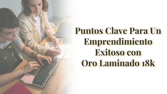 Oro Laminado 18k: Puntos Clave Para Un Emprendimiento Rentable y Sostenible